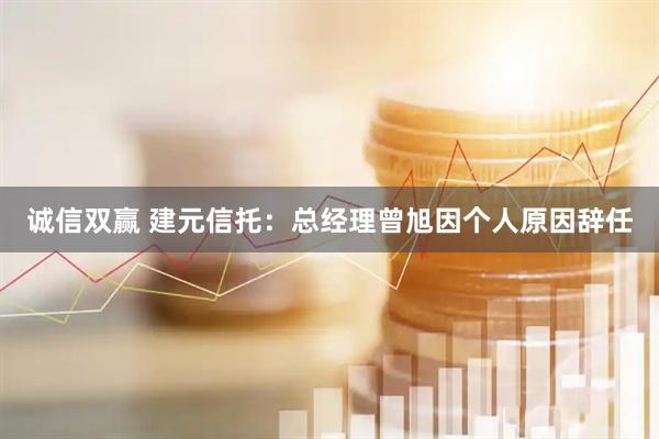 诚信双赢 建元信托：总经理曾旭因个人原因辞任