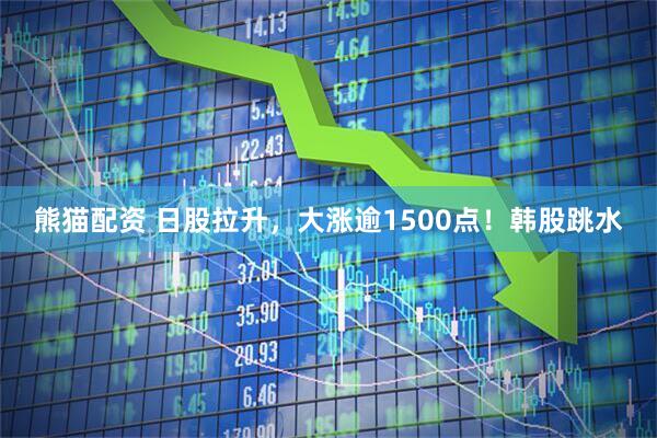熊猫配资 日股拉升,大涨逾1500点!韩股跳水
